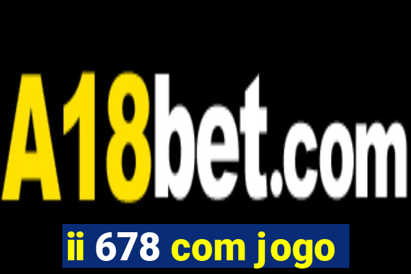 ii 678 com jogo